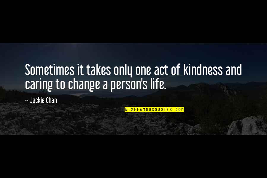 Act Kindness Quotes By Jackie Chan: Sometimes it takes only one act of kindness