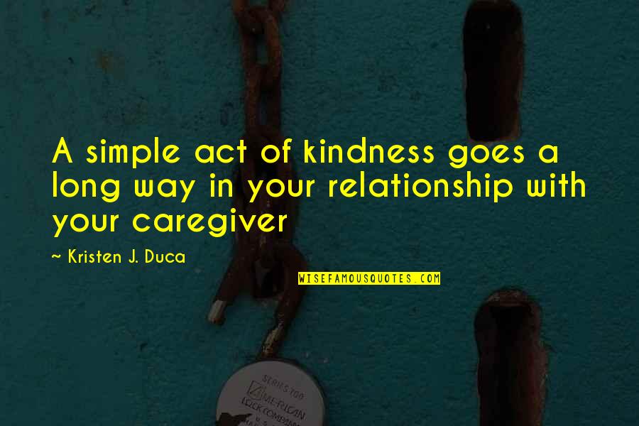 Act Kindness Quotes By Kristen J. Duca: A simple act of kindness goes a long
