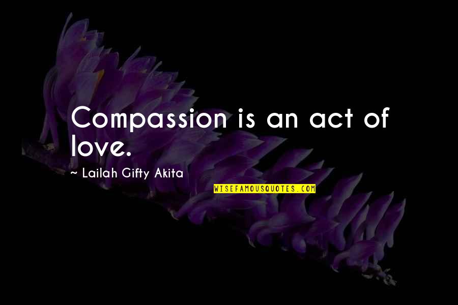 Act Kindness Quotes By Lailah Gifty Akita: Compassion is an act of love.