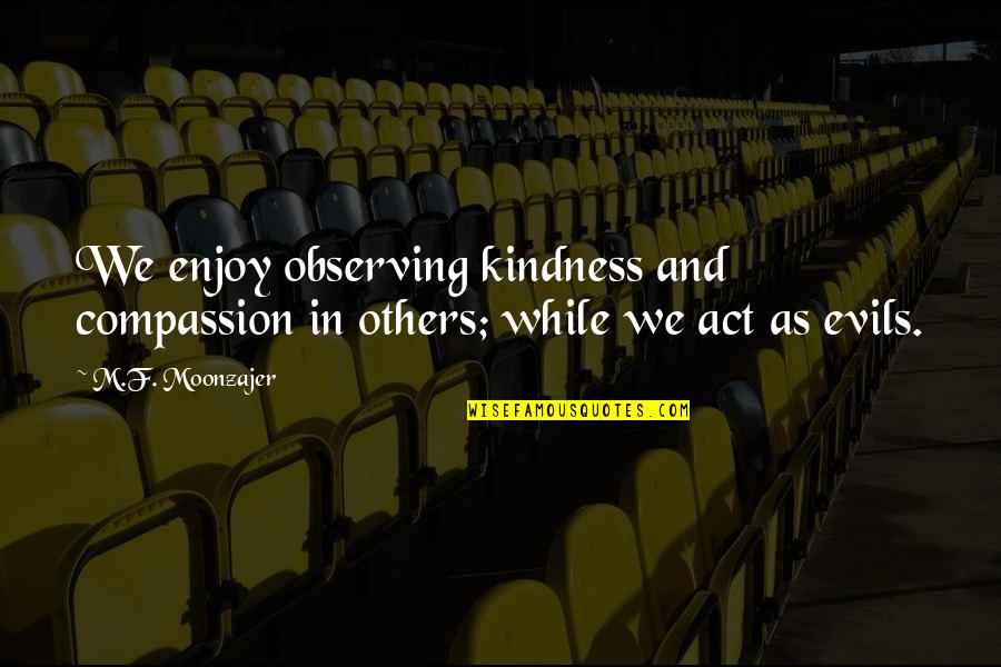 Act Kindness Quotes By M.F. Moonzajer: We enjoy observing kindness and compassion in others;