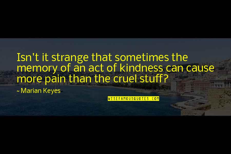 Act Kindness Quotes By Marian Keyes: Isn't it strange that sometimes the memory of