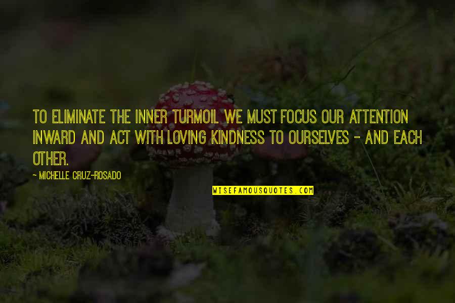 Act Kindness Quotes By Michelle Cruz-Rosado: To eliminate the inner turmoil we must focus