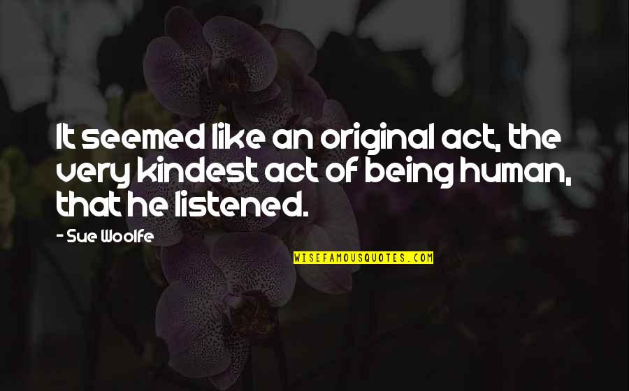 Act Kindness Quotes By Sue Woolfe: It seemed like an original act, the very