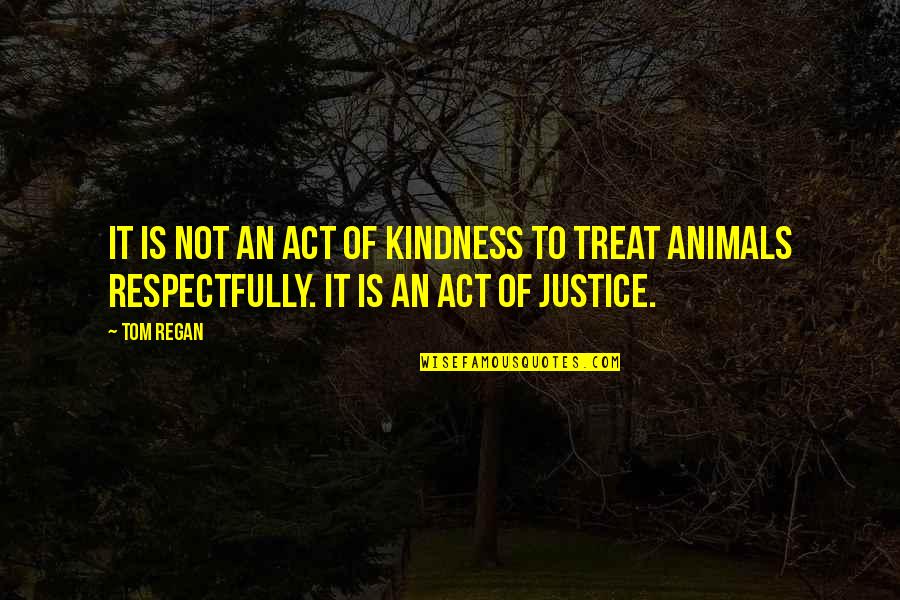 Act Kindness Quotes By Tom Regan: It is not an act of kindness to