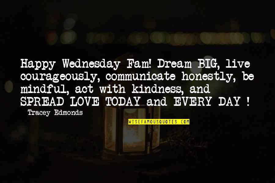 Act Kindness Quotes By Tracey Edmonds: Happy Wednesday Fam! Dream BIG, live courageously, communicate
