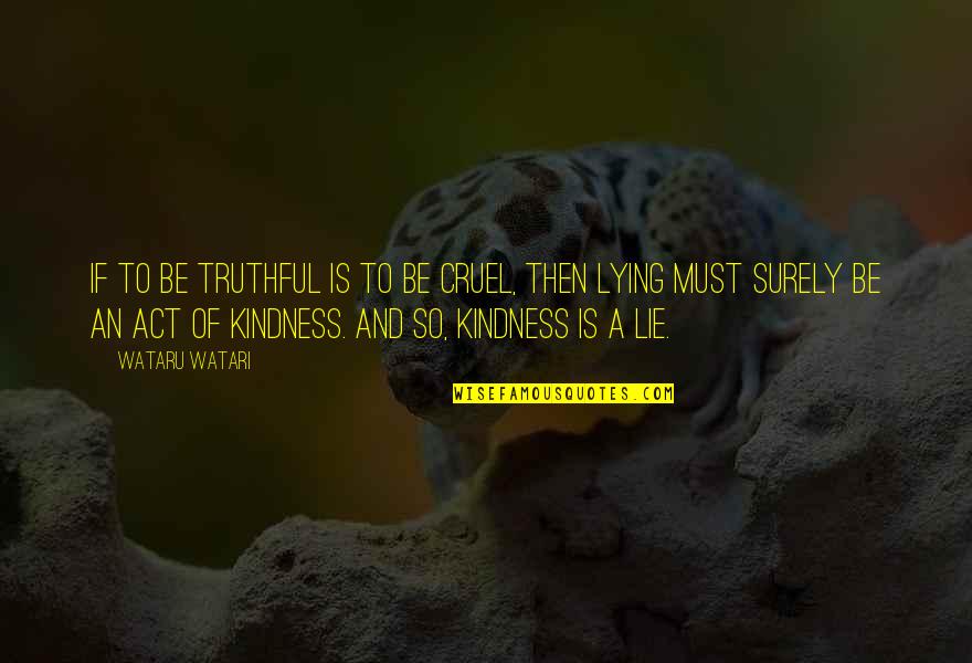 Act Kindness Quotes By Wataru Watari: If to be truthful is to be cruel,