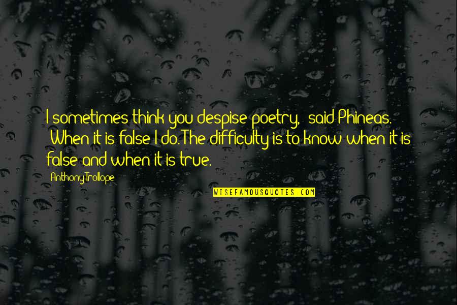 Act Like A Girl Quotes By Anthony Trollope: I sometimes think you despise poetry,' said Phineas. Act Like A Girl Quotes By Anthony Trollope: I sometimes think you despise poetry,' said Phineas.