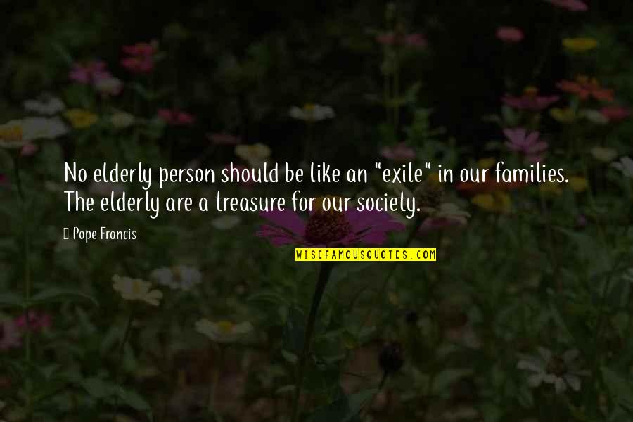 Act Like A Girl Quotes By Pope Francis: No elderly person should be like an "exile" Act Like A Girl Quotes By Pope Francis: No elderly person should be like an "exile"