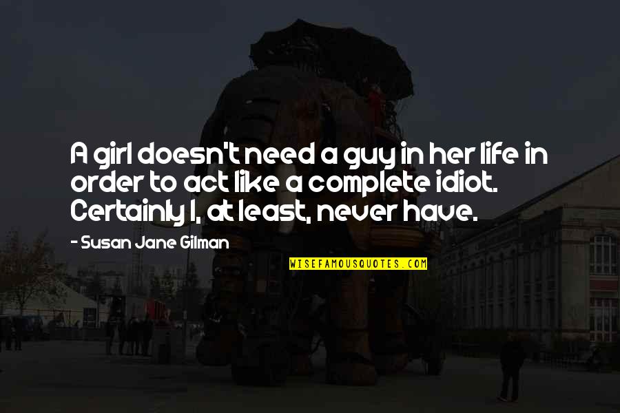 Act Like A Girl Quotes By Susan Jane Gilman: A girl doesn't need a guy in her Act Like A Girl Quotes By Susan Jane Gilman: A girl doesn't need a guy in her