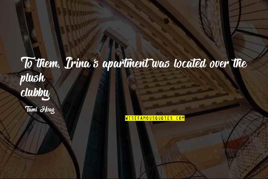 Act Like A Girl Quotes By Tami Hoag: To them. Irina's apartment was located over the