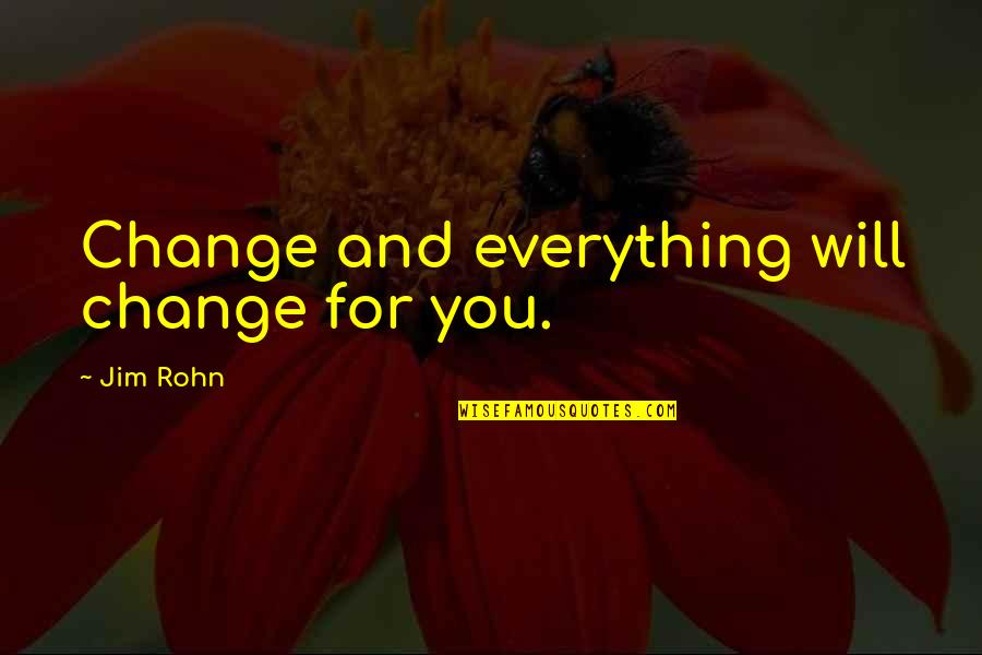 Act Like A Lady Quotes By Jim Rohn: Change and everything will change for you.