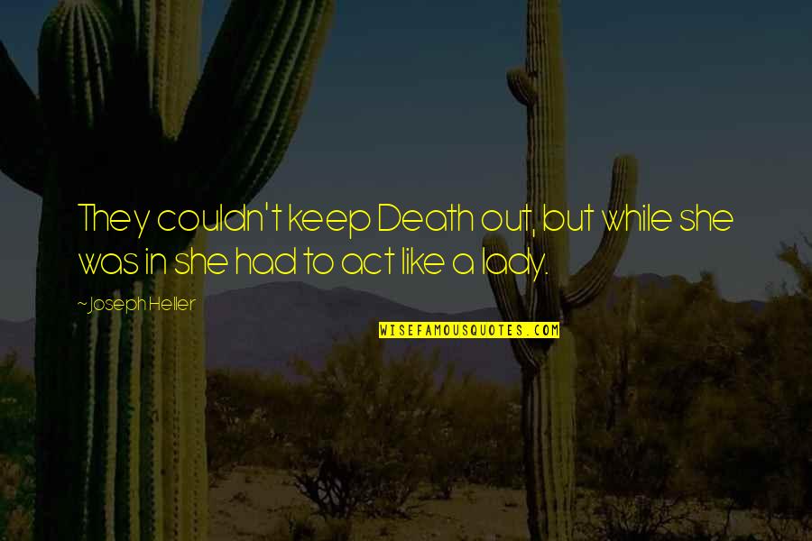 Act Like A Lady Quotes By Joseph Heller: They couldn't keep Death out, but while she