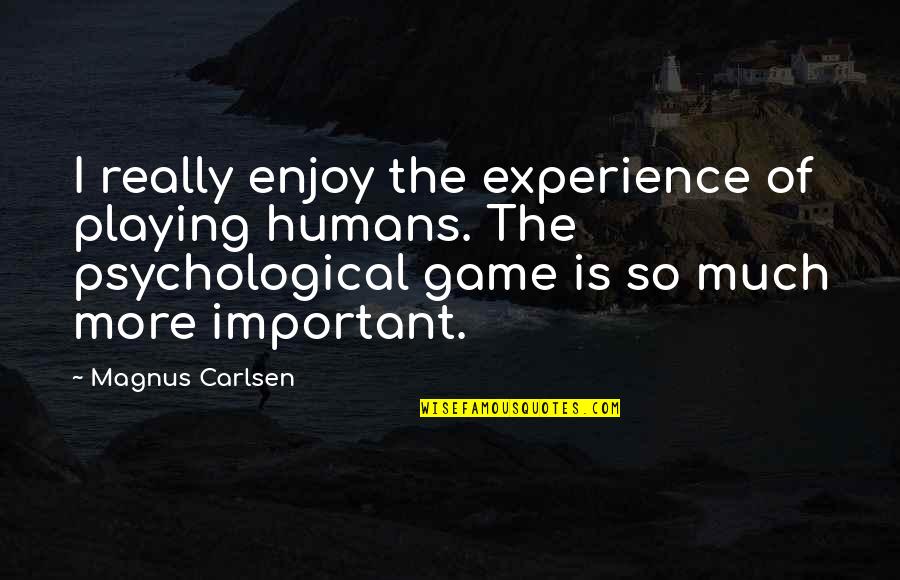 Act Like A Lady Quotes By Magnus Carlsen: I really enjoy the experience of playing humans.