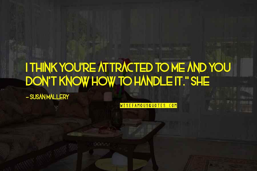 Act Like A Lady Quotes By Susan Mallery: I think you're attracted to me and you