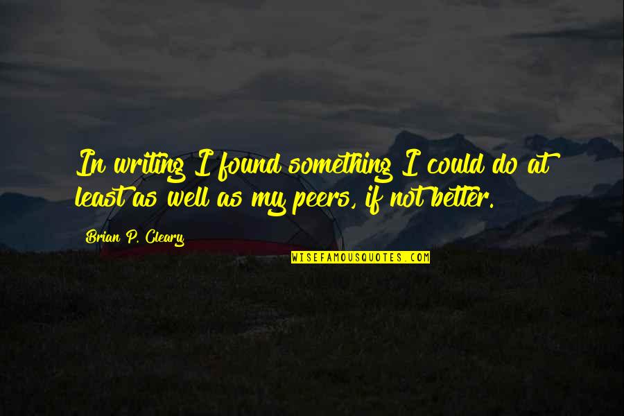 Act Like A Lady Think Like A Man Work Like A Boss Quotes By Brian P. Cleary: In writing I found something I could do Act Like A Lady Think Like A Man Work Like A Boss Quotes By Brian P. Cleary: In writing I found something I could do