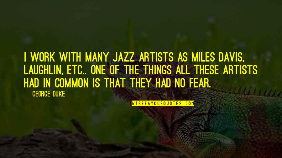 Act Like A Lady Think Like A Man Work Like A Boss Quotes By George Duke: I work with many jazz artists as Miles Act Like A Lady Think Like A Man Work Like A Boss Quotes By George Duke: I work with many jazz artists as Miles