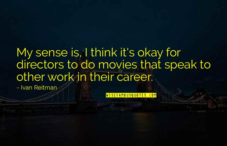 Act Like A Lady Think Like A Woman Quotes By Ivan Reitman: My sense is, I think it's okay for