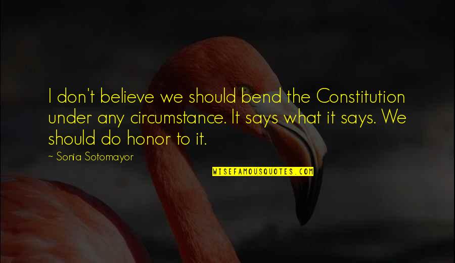 Act Like A Lady Think Like A Woman Quotes By Sonia Sotomayor: I don't believe we should bend the Constitution