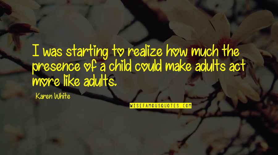 Act Like Adults Quotes By Karen White: I was starting to realize how much the Act Like Adults Quotes By Karen White: I was starting to realize how much the