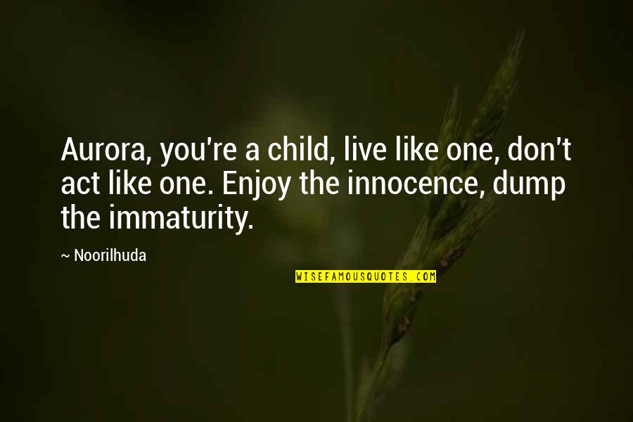 Act Like Child Quotes By Noorilhuda: Aurora, you're a child, live like one, don't