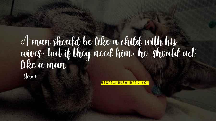 Act Like Child Quotes By Umar: A man should be like a child with
