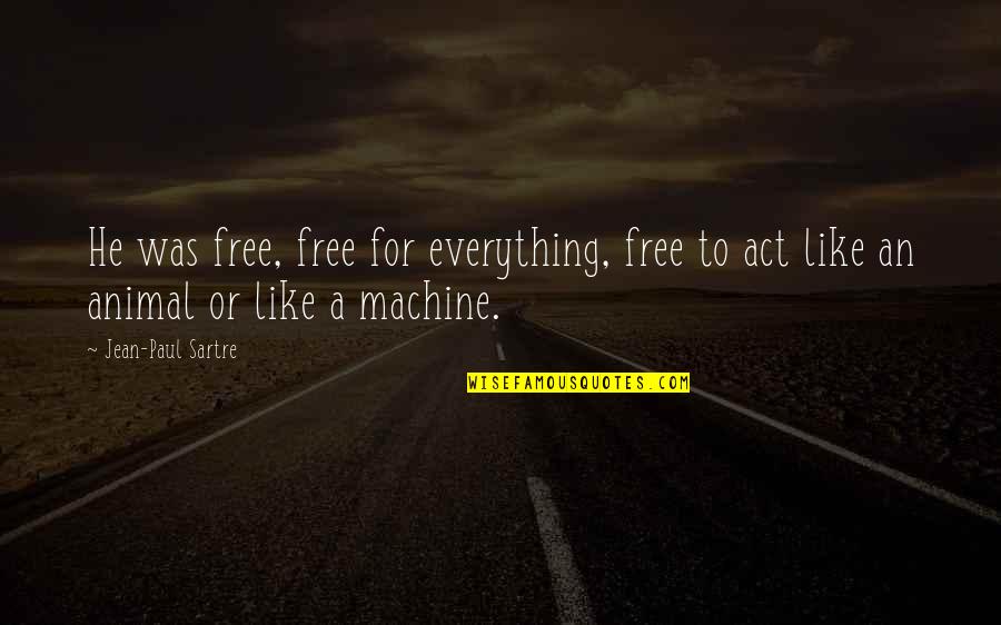 Act Like Everything's Ok Quotes By Jean-Paul Sartre: He was free, free for everything, free to