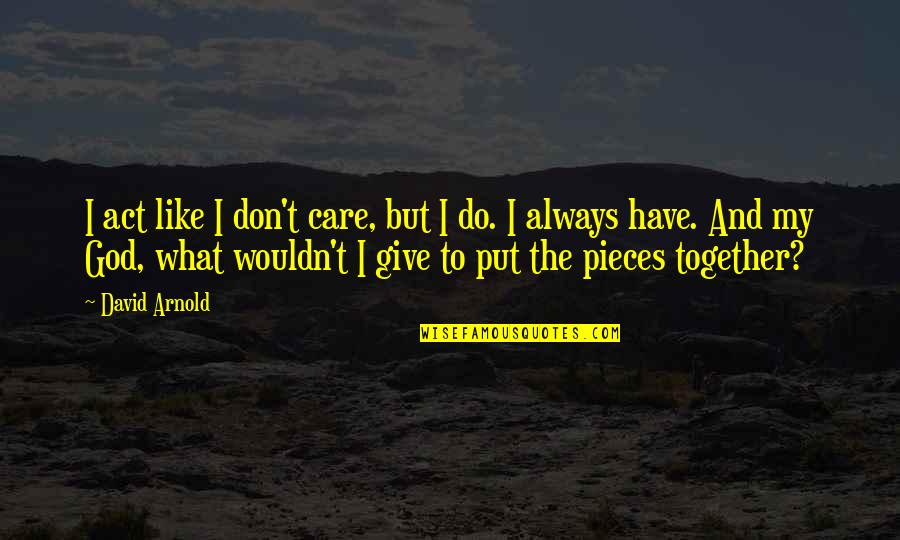 Act Like I Care Quotes By David Arnold: I act like I don't care, but I