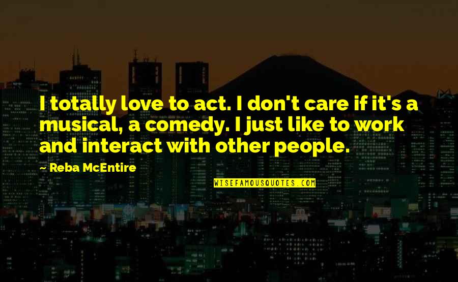 Act Like I Care Quotes By Reba McEntire: I totally love to act. I don't care