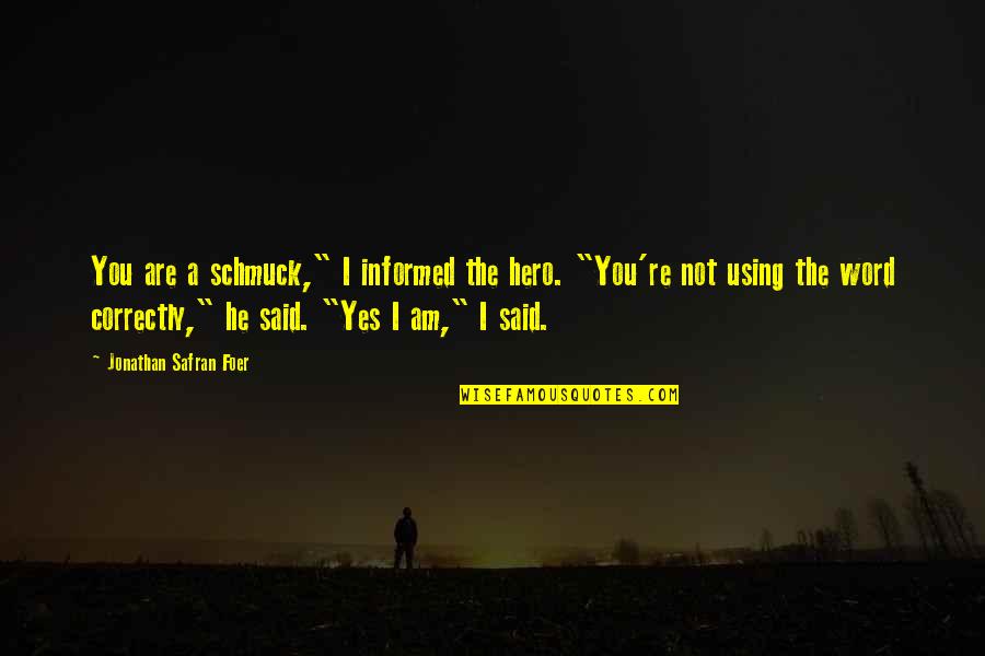 Act Like I Don't Exist Quotes By Jonathan Safran Foer: You are a schmuck," I informed the hero.