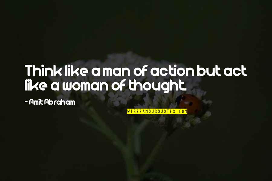 Act Like Man Quotes By Amit Abraham: Think like a man of action but act