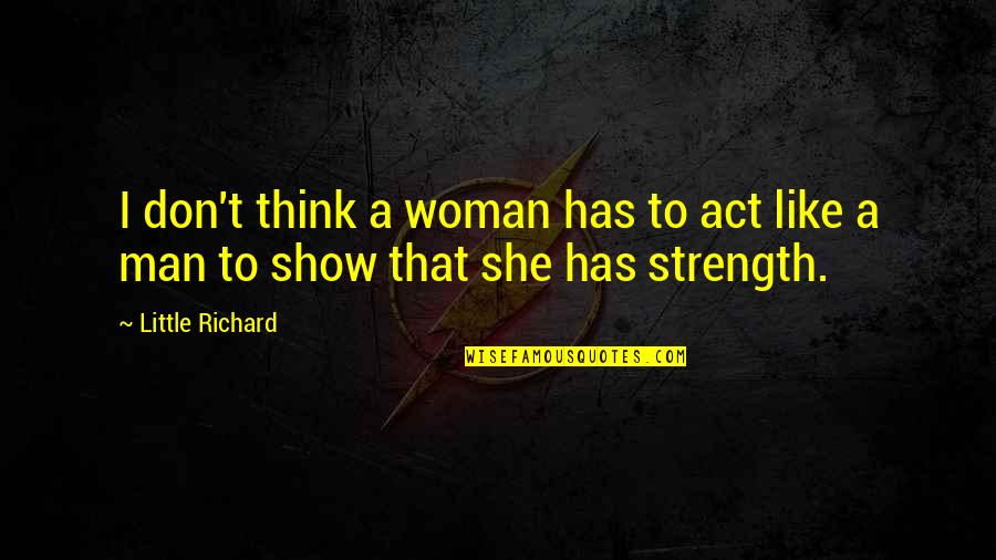 Act Like Man Quotes By Little Richard: I don't think a woman has to act