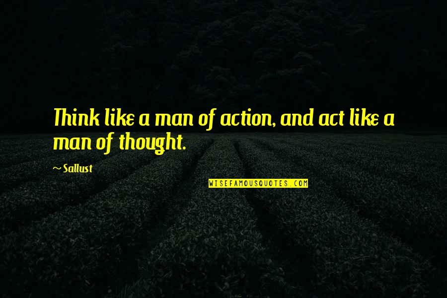 Act Like Man Quotes By Sallust: Think like a man of action, and act