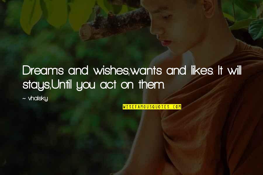 Act Like Success Quotes By Vhalsky: Dream's and wishes,want's and like's. It will stays,Until