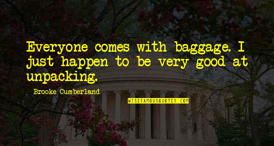 Act Like U Dont Know Me Quotes By Brooke Cumberland: Everyone comes with baggage. I just happen to