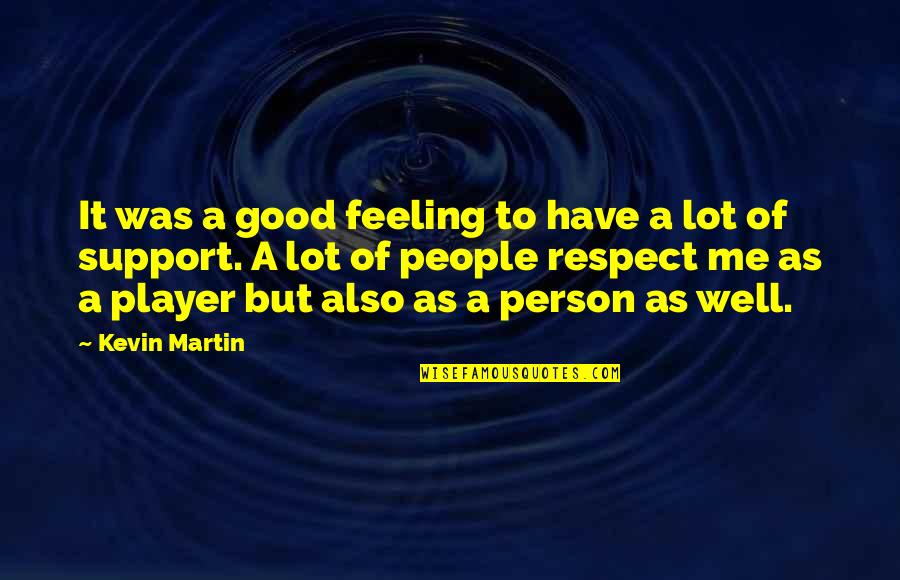 Act Like You Hurt Them Quotes By Kevin Martin: It was a good feeling to have a
