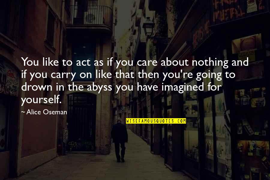 Act Like Yourself Quotes By Alice Oseman: You like to act as if you care