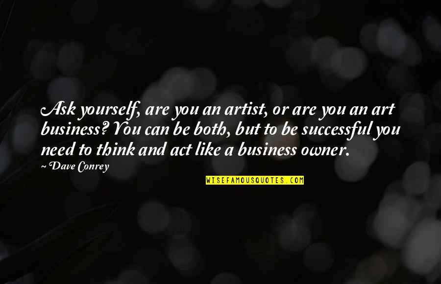 Act Like Yourself Quotes By Dave Conrey: Ask yourself, are you an artist, or are