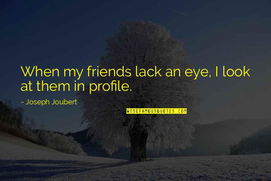 Act Like Yourself Quotes By Joseph Joubert: When my friends lack an eye, I look