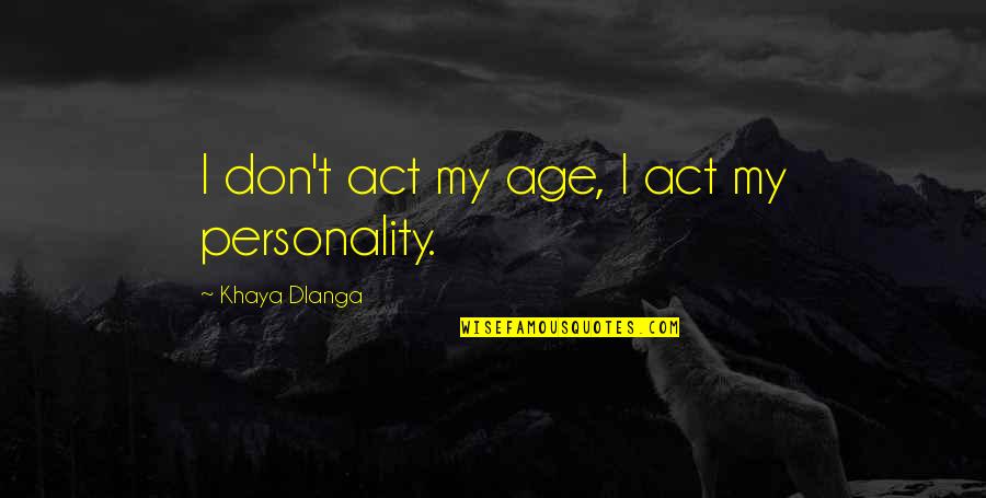 Act My Age Quotes By Khaya Dlanga: I don't act my age, I act my
