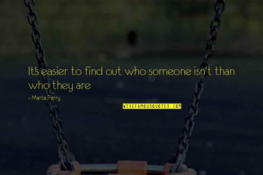 Act Naturally Quotes By Marta Perry: It's easier to find out who someone isn't