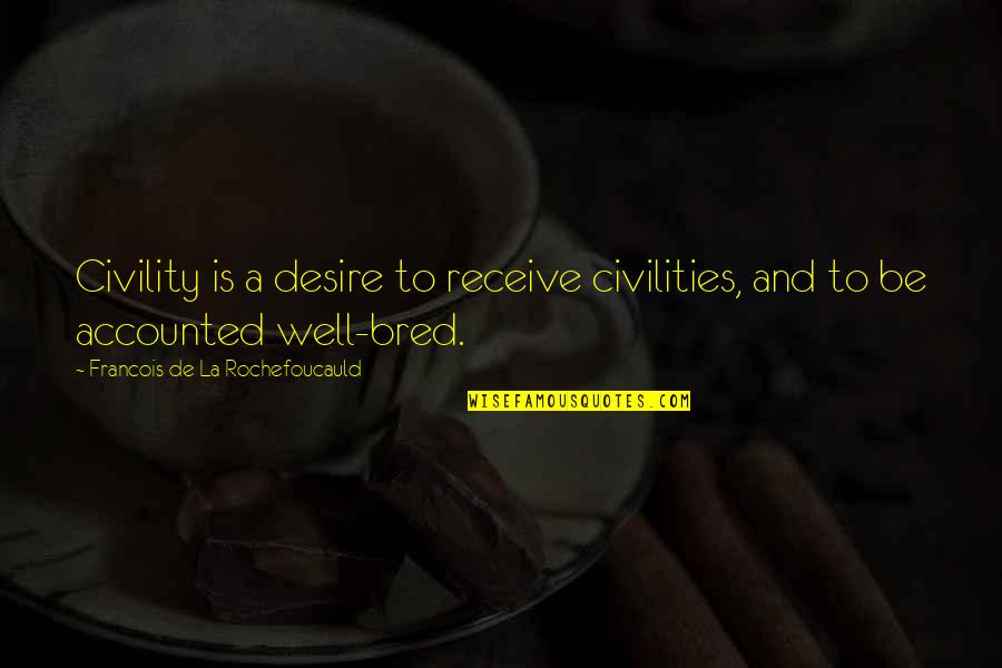 Act Not React Quotes By Francois De La Rochefoucauld: Civility is a desire to receive civilities, and Act Not React Quotes By Francois De La Rochefoucauld: Civility is a desire to receive civilities, and