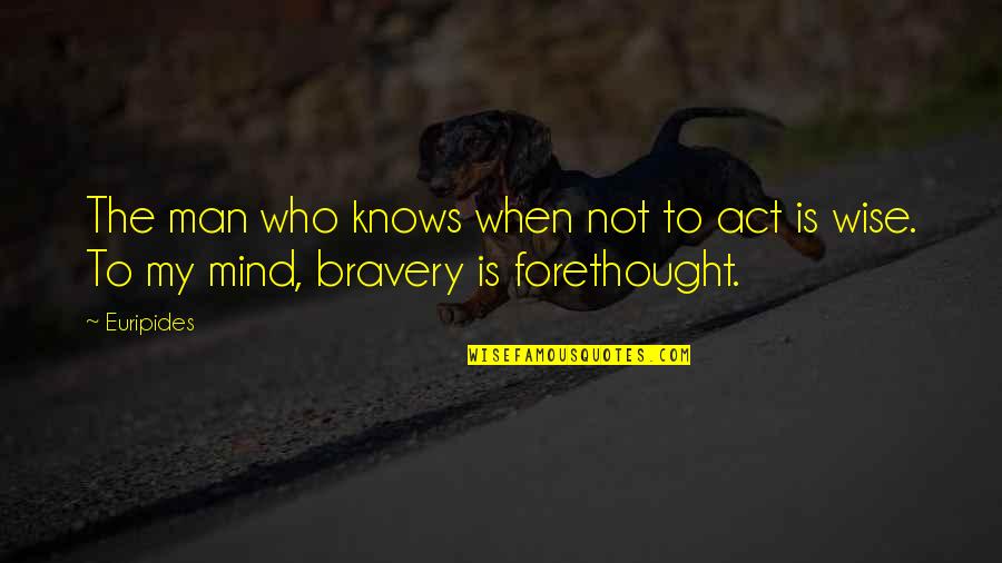 Act Of Bravery Quotes By Euripides: The man who knows when not to act