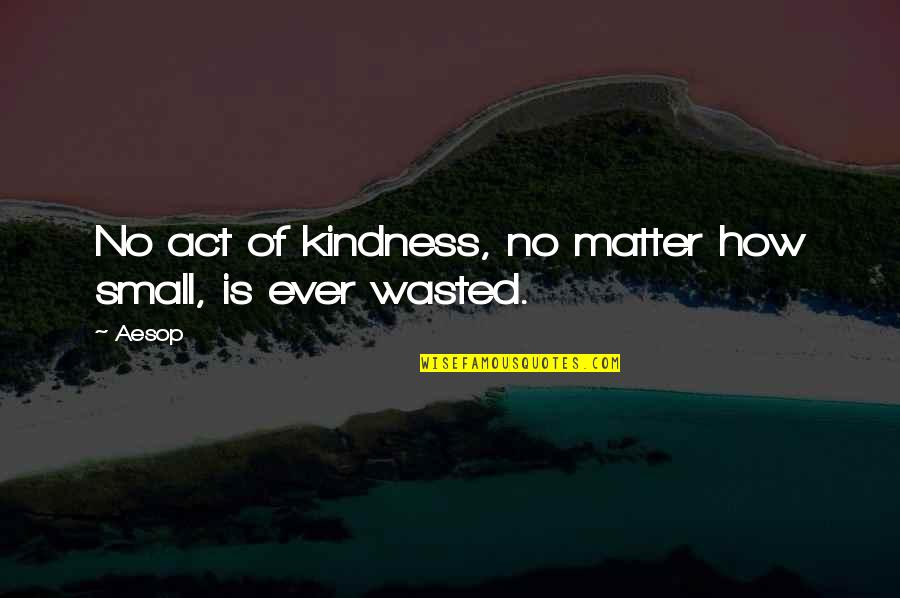 Act Of Kindness Quotes By Aesop: No act of kindness, no matter how small,