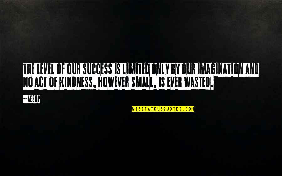 Act Of Kindness Quotes By Aesop: The level of our success is limited only