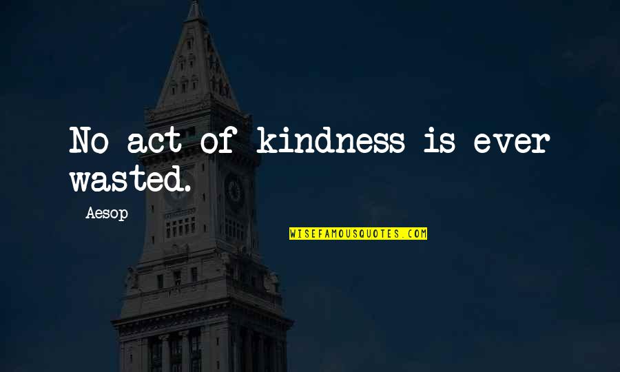 Act Of Kindness Quotes By Aesop: No act of kindness is ever wasted.