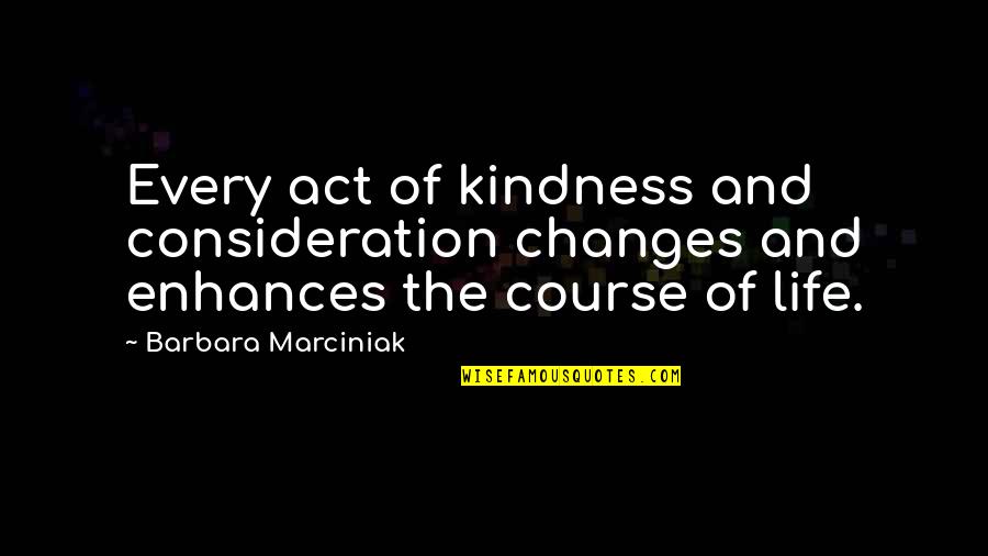 Act Of Kindness Quotes By Barbara Marciniak: Every act of kindness and consideration changes and