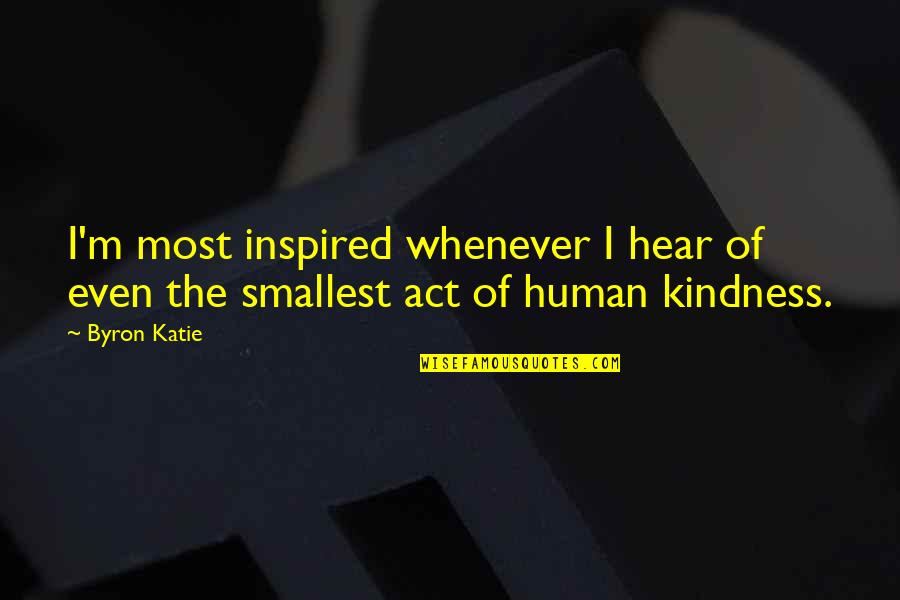 Act Of Kindness Quotes By Byron Katie: I'm most inspired whenever I hear of even