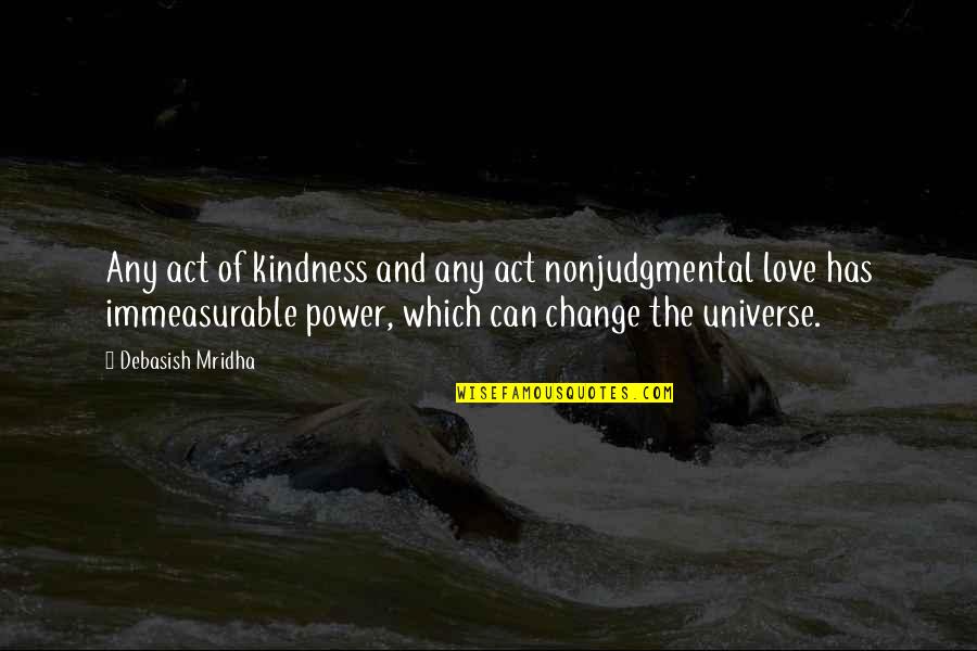 Act Of Kindness Quotes By Debasish Mridha: Any act of kindness and any act nonjudgmental