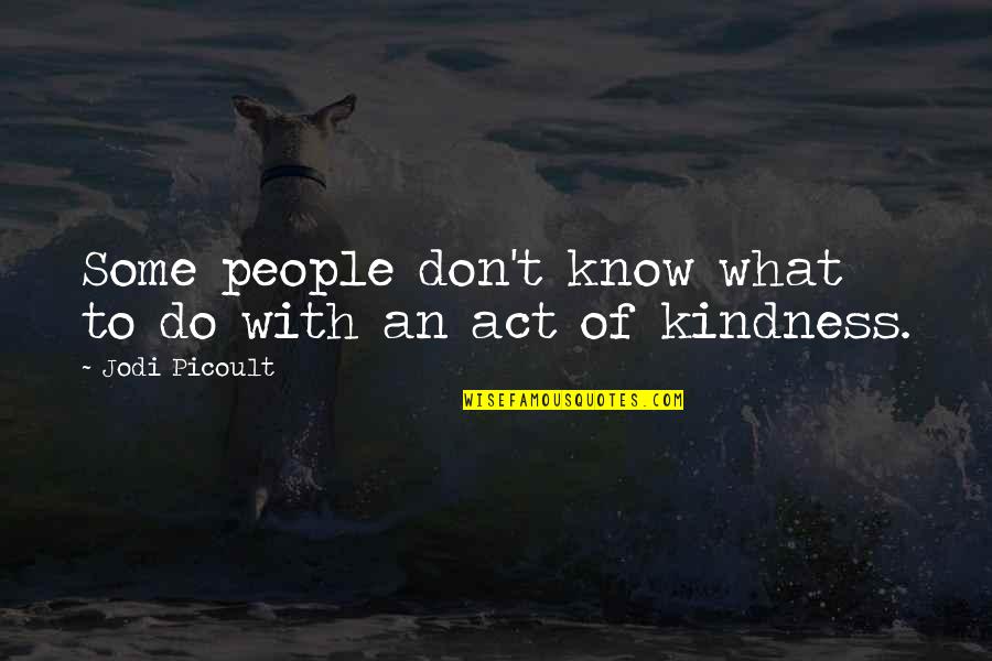 Act Of Kindness Quotes By Jodi Picoult: Some people don't know what to do with