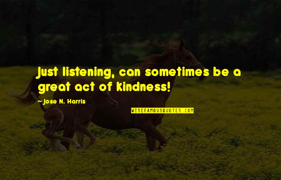 Act Of Kindness Quotes By Jose N. Harris: Just listening, can sometimes be a great act